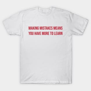 Making mistakes means you have more to learn T-Shirt